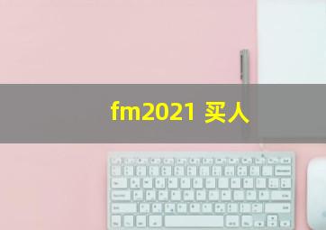 fm2021 买人